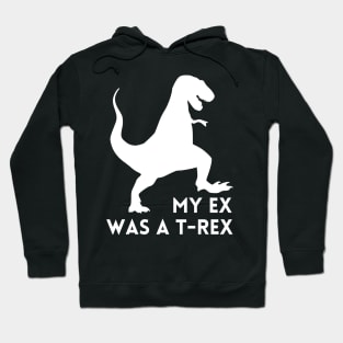 My Ex was a T-Rex - Funny Break Up Humor Hoodie